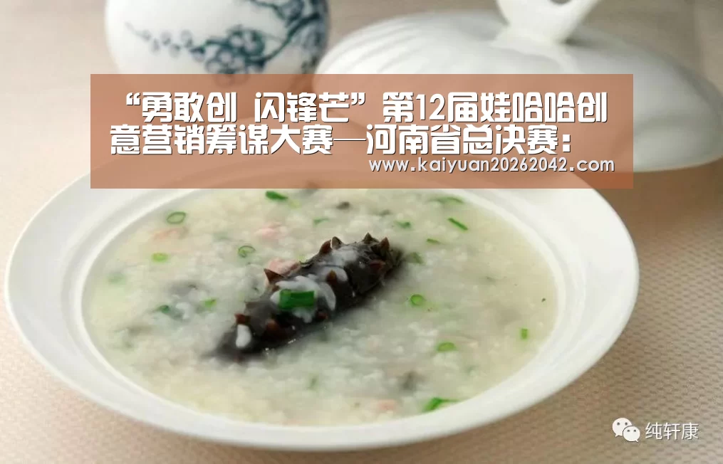 “勇敢创 闪锋芒”第12届娃哈哈创意营销筹谋大赛—河南省总决赛:开元体育(图1) 开元体育